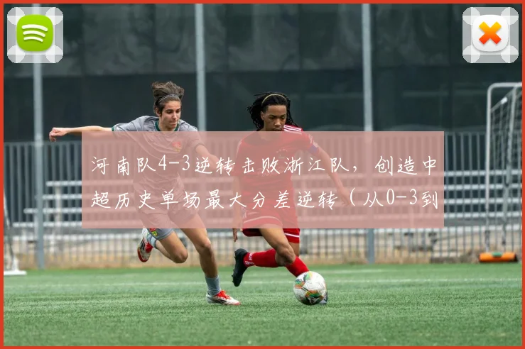 河南队4-3逆转击败浙江队，创造中超历史单场最大分差逆转（从0-3到4-3）